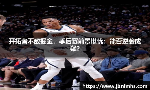 开拓者不敌掘金，季后赛前景堪忧：能否逆袭成疑？